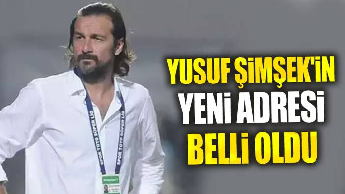 Yusuf Şimşek'in yeni adresi belli oldu