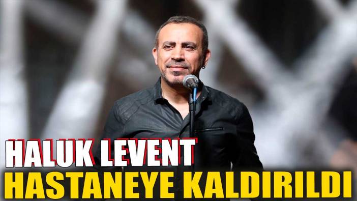 Flaş... Flaş... Haluk Levent hastaneye kaldırıldı