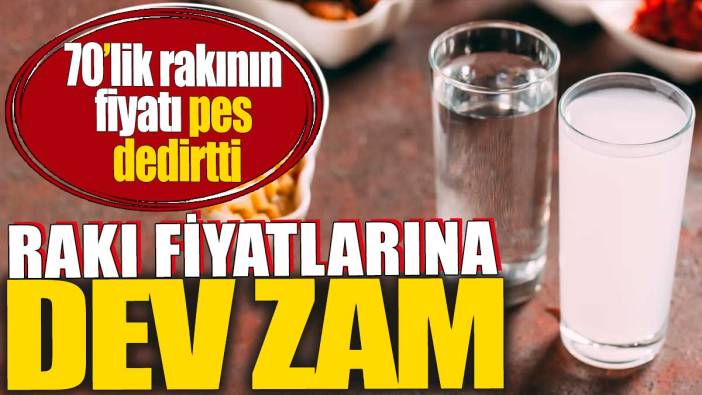 Rakı fiyatlarına dev zam