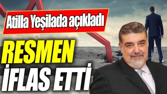 Atilla Yeşilada: Resmen iflas etti