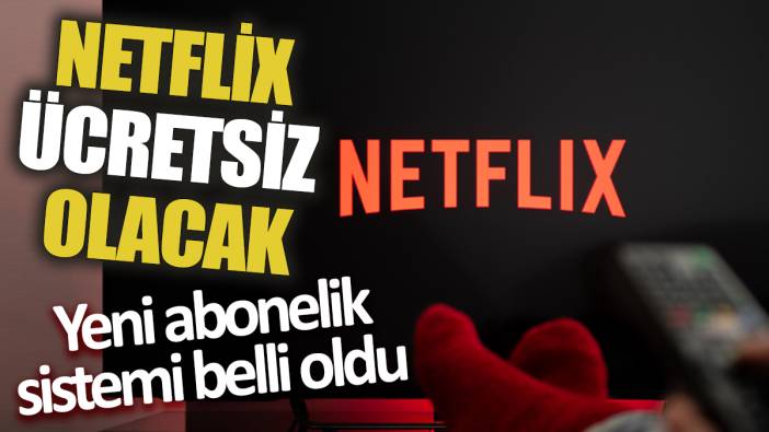 Netflix ücretsiz olacak! Yeni abonelik sistemi belli oldu