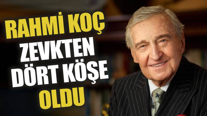 Rahmi Koç zevkten dört köşe oldu