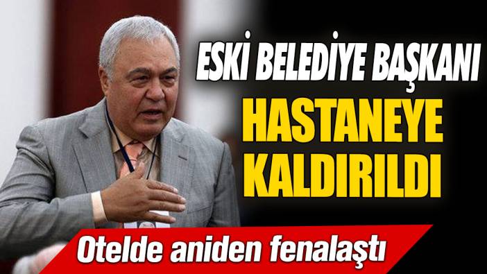 Eski Gaziantep Büyükşehir Belediye Başkanı Celal Doğan hastaneye kaldırıldı! Otelde aniden fenalaştı