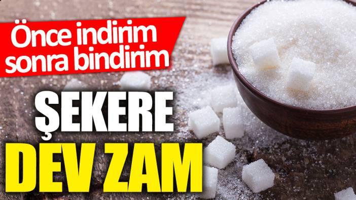 Şekere dev zam! Önce indirim sonra bindirim