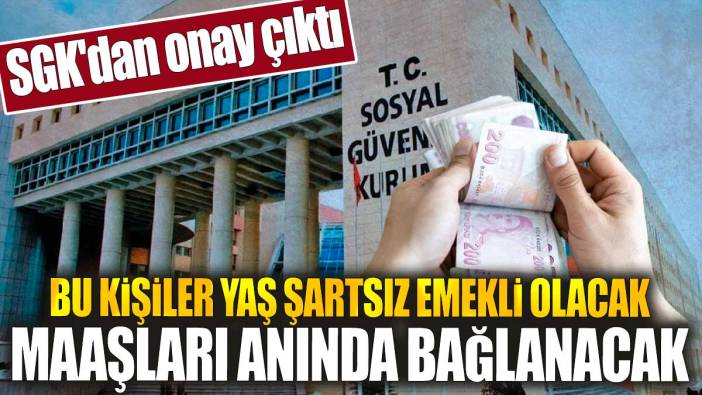 SGK'dan onay çıktı. Bu kişiler yaş şartsız emekli olacak. Maaşları anında bağlanacak