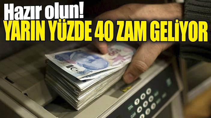 Hazır olun! Yarın yüzde 40 zam geliyor