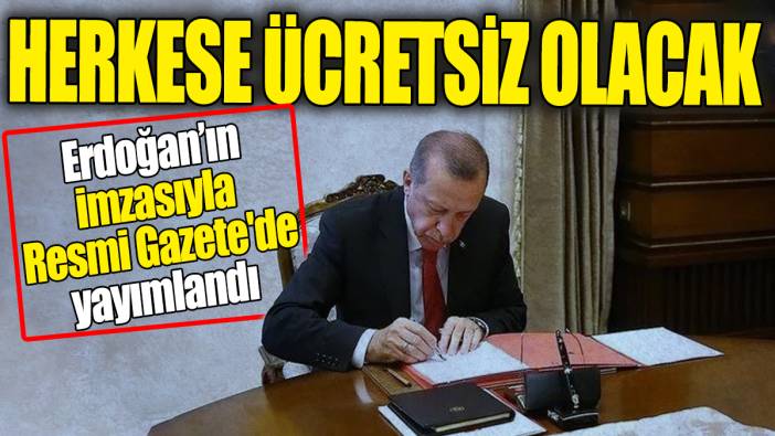 Herkese ücretsiz olacak: Erdoğan'ın imzasıyla Resmi Gazete'de yayımlandı