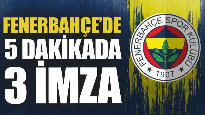 Fenerbahçe’de 5 dakikada 3 imza