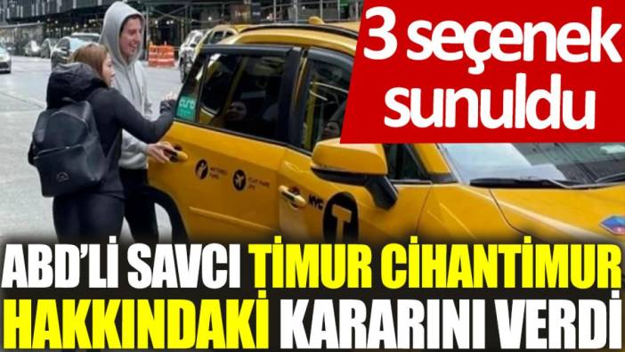 ABD’li savcı Timur Cihantimur hakkındaki kararını verdi: 3 seçenek sunuldu