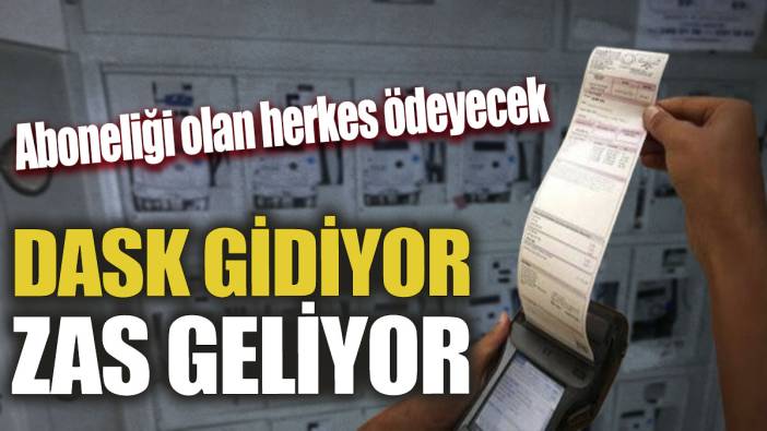 DASK gidiyor ZAS geliyor! Aboneliği olan herkes ödeyecek