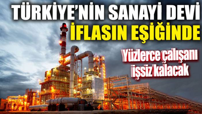 Türkiye’nin sanayi devi iflasın eşiğinde! Yüzlerce çalışanı işsiz kalacak