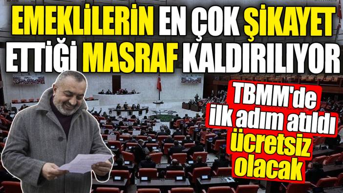 Emeklilerin en çok şikayet ettiği masraf kaldırılıyor. TBMM'de ilk adım atıldı ücretsiz olacak