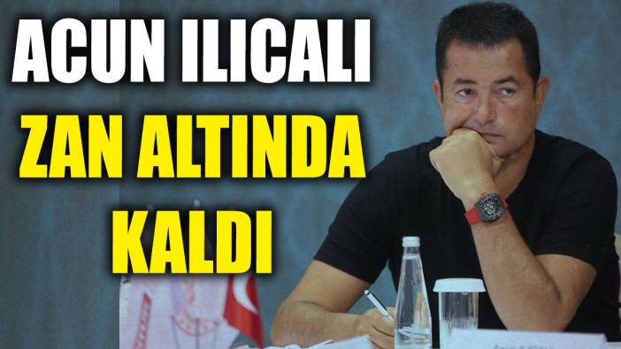 Acun Ilıcalı zan altında kaldı