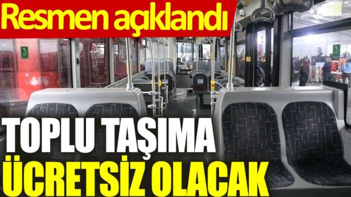 Resmen açıklandı: Toplu taşıma ücretsiz olacak