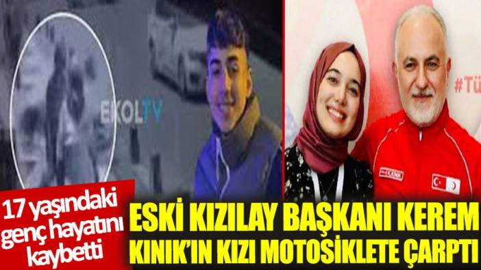 Eski Kızılay Başkanı Kerem Kınık’ın kızı motosiklete çarptı: 17 yaşındaki genç hayatını kaybetti