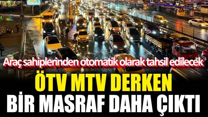 ÖTV MTV derken bir masraf daha çıktı! Araç sahiplerinden otomatik olarak tahsil edilecek