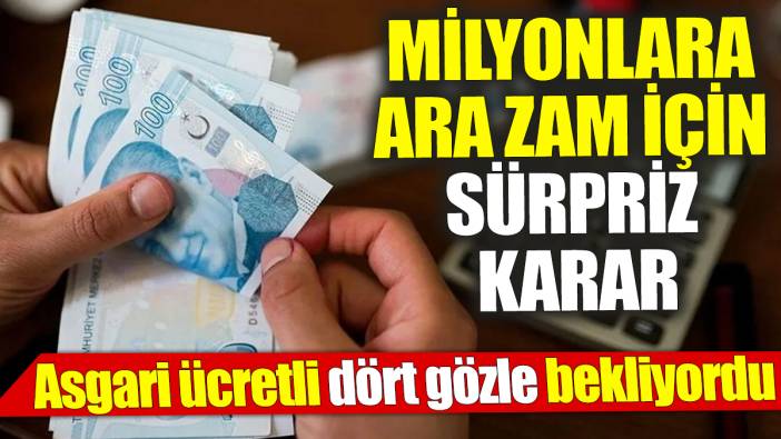 Milyonlara ara zam için sürpriz karar! Asgari ücretli dört gözle bekliyordu