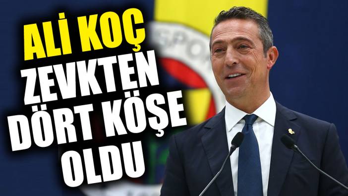 Ali Koç zevkten dört köşe oldu