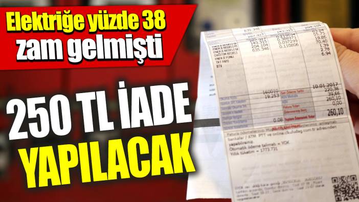 Elektriğe yüzde 38 zam gelmişti! 250 TL iade yapılacak
