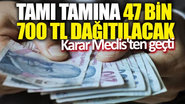 Tamı tamına 47 bin 700 TL dağıtılacak! Karar Meclis'ten geçti