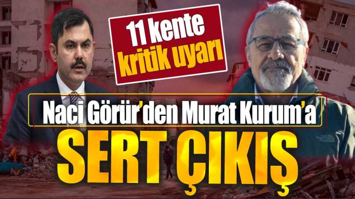Naci Görür'den Murat Kurum'a sert çıkış. 11 kente kritik uyarı
