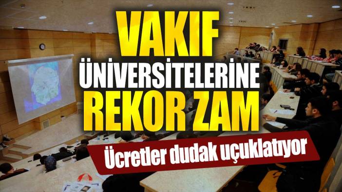 Vakıf üniversitelerine rekor zam. Ücretler dudak uçuklatıyor