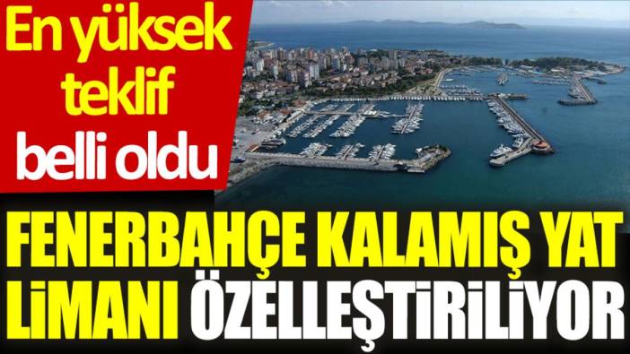 Fenerbahçe Kalamış Yat Limanı özelleştiriliyor: En yüksek teklif belli oldu