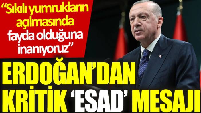 Erdoğan’dan kritik ‘Esad’ mesajı: Sıkılı yumrukların açılmasında fayda olduğuna inanıyoruz