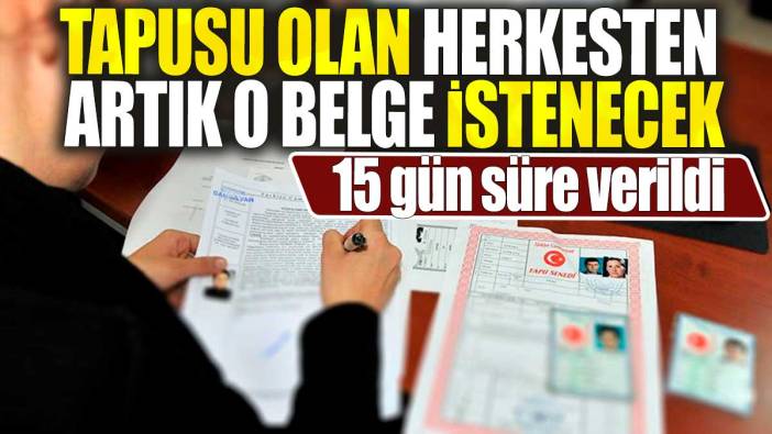 Tapusu olan herkesten artık o belge istenecek: 15 gün süre verildi