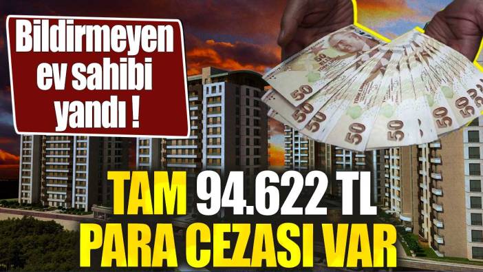 Bildirmeyen ev sahibi yandı. Tam 94.622 TL para cezası var