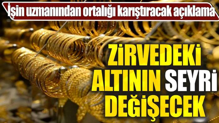 İşin uzmanından ortalığı karıştıracak açıklama. Zirvedeki altının seyri değişecek