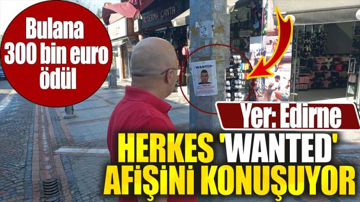 Herkes 'wanted' afişini konuşuyor. Bulana  300 bin euro ödül