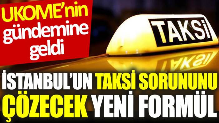 İstanbul’un taksi sorunu çözecek yeni formül: UKOME’nin gündemine geldi