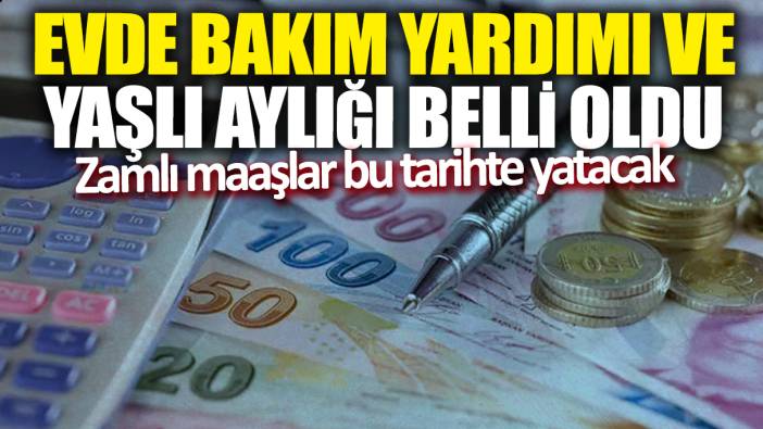 Evde bakım yardımı ve yaşlı aylığı belli oldu! Zamlı maaşlar bu tarihte yatacak