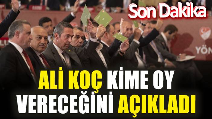 Son dakika. Ali Koç kime oy vereceğini açıkladı