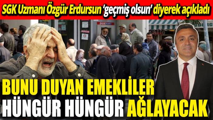 SGK Uzmanı Özgür Erdursun ‘geçmiş olsun’ diyerek açıkladı ‘Bunu duyan emekliler hüngür hüngür ağlayacak’