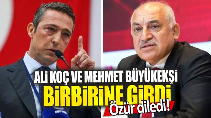 Ali Koç ve Mehmet Büyükekşi birbirine girdi: Özür diledi!