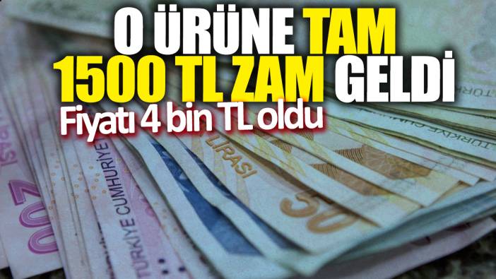O ürüne tam 1500 TL zam geldi! Fiyatı 4 bin TL oldu