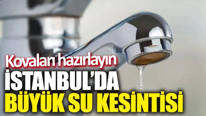 İstanbul'da büyük su kesintisi: Kovaları hazırlayın