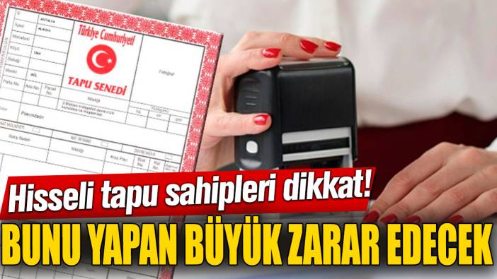 Hisseli tapu sahipleri dikkat! Bunu yapan büyük zarar edecek