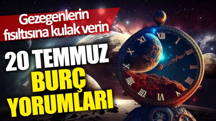 20 Temmuz burç yorumları! Gezegenlerin fısıltısına kulak verin