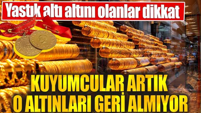 Yastık altı altını olanlar dikkat 'Kuyumcular artık o altınları geri almıyor
