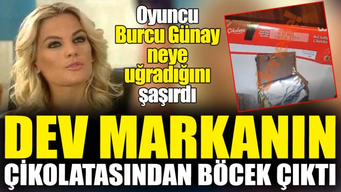 Dev markanın çikolatasından böcek çıktı! Oyuncu Burcu Günay neye uğradığını şaşırdı