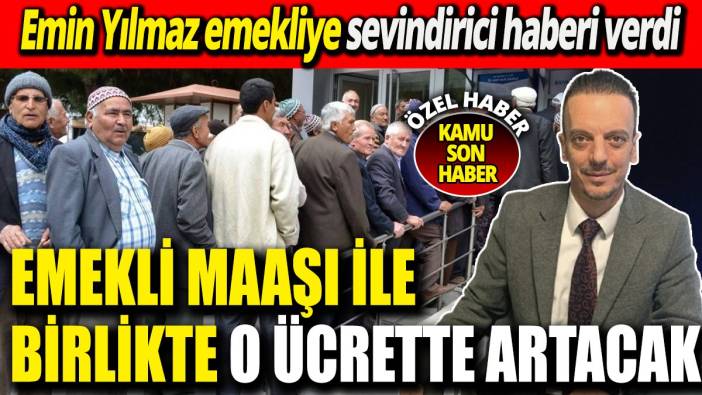 SGK Uzmanı Emin Yılmaz emekliye sevindirici haberi verdi 'Emekli maaşı ile birlikte o ücrette artacak'