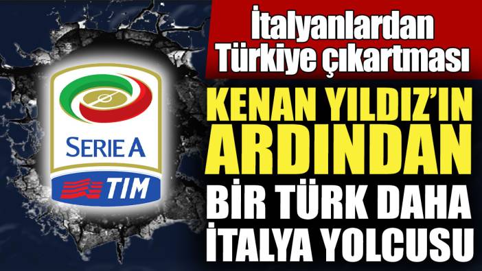 Kenan Yıldız’ın ardından bir Türk daha İtalya yolcusu! İtalyanlardan Türkiye çıkartması