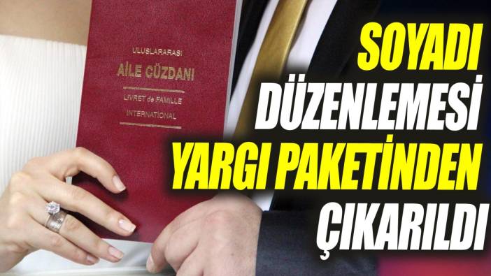 SON DAKİKA... Soyadı düzenlemesi yargı paketinden çıkarıldı
