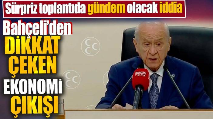 Devlet Bahçeli'den dikkat çeken ekonomi çıkışı' Sürpriz toplantıda gündem olacak iddia