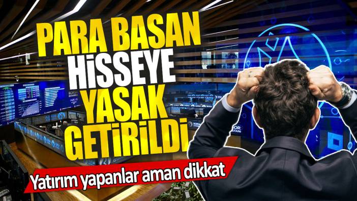 Para basan hisseye yasak getirildi: Yatırım yapanlar aman dikkat