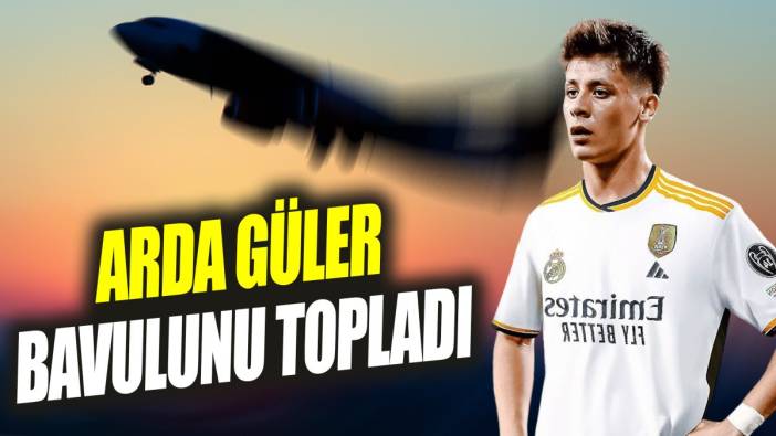 Arda Güler bavulunu topladı