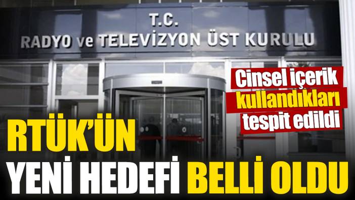 RTÜK’ün yeni hedefi belli oldu! ‘Cinsel içerik kullandıkları tespit edildi’